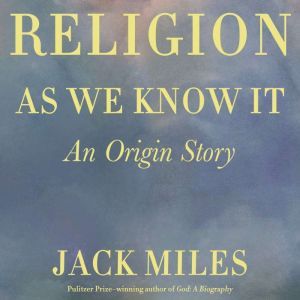 Religion as We Know It, Jack Miles