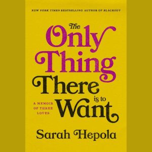The Only Thing There Is to Want, Sarah Hepola
