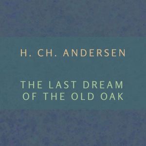 The Last Dream of the Old Oak, H. Ch. Andersen