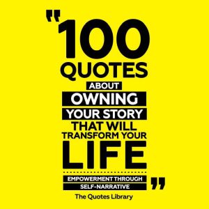 100 Quotes About Owning Your Story Th..., The Quotes Library