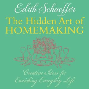 The Hidden Art of Homemaking, Edith Schaeffer