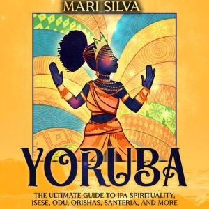 Yoruba The Ultimate Guide to Ifa Spi..., Mari Silva