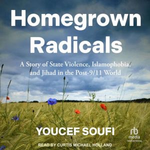 Homegrown Radicals: A Story of State Violence, Islamophobia, and Jihad in the Post-9/11 World