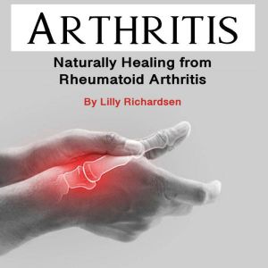 Arthritis: Naturally Healing from Rheumatoid Arthritis