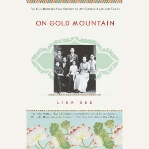 On Gold Mountain: The One-Hundred-Year Odyssey of My Chinese-American Family, Lisa See
