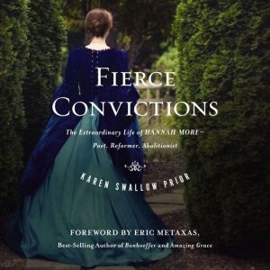 Fierce Convictions: The Extraordinary Life of Hannah More? Poet, Reformer, Abolitionist, Karen Swallow Prior