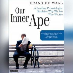 Our Inner Ape: A Leading Primatologist Explains Why We Are Who We Are, Frans de Waal
