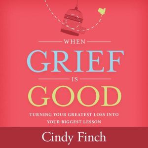 When Grief Is Good, Cindy Finch
