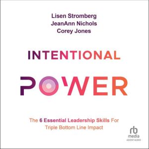 Intentional Power: The 6 Essential Leadership Skills for Triple Bottom Line Impact