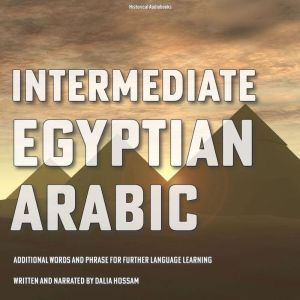 Intermediate Egyptian Arabic: Additional Words and Phrase For Further Language Learning