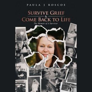 Survive Grief & Come Back to Life, The Memoir of a Survivor