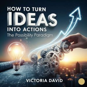 How to Turn Ideas Into Actions: The Possibility Paradigm