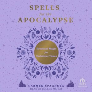 Spells for the Apocalypse: Practical Magic for Turbulent Times