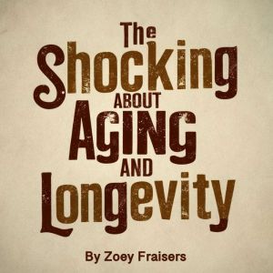 The Shocking Truth about Aging and Longevity