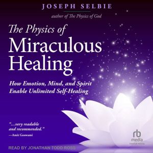 The Physics of Miraculous Healing, Joseph Selbie
