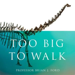 Too Big to Walk, Brian J. Ford