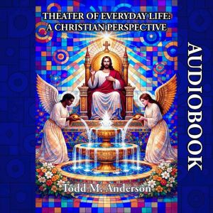 Theater of Everyday Life  A Christia..., Todd M. Anderson
