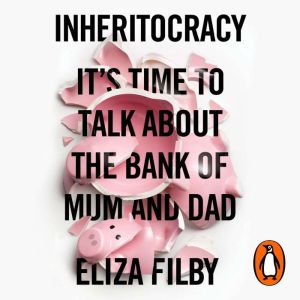 Inheritocracy: Its Time to Talk About the Bank of Mum and Dad