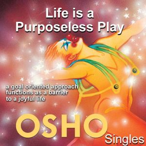 Life Is a Purposeless Play, OSHO