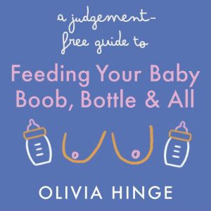 A Judgement-Free Guide to Feeding Your Baby: Boob, bottle and all
