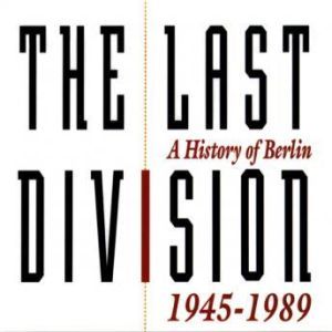 The Last Division: A History of Berlin, 19451989