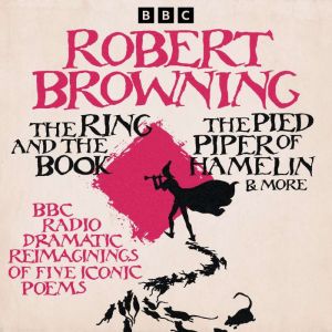 Robert Browning: The Ring and the Book, The Pied Piper of Hamelin & more: BBC Radio dramatic reimaginings of five iconic poems