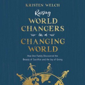 Raising World Changers in a Changing ..., Kristen Welch