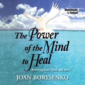 The Power of the Mind to Heal, Joan Borysenko