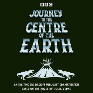 Journey to the Centre of the Earth: BBC Radio 4 full-cast dramatisation