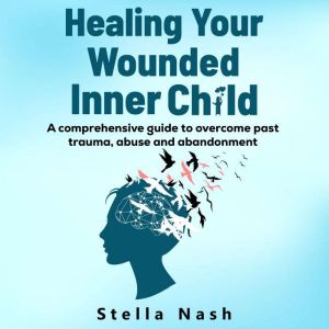 Healing your wounded inner child, Stella Nash