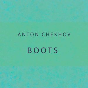 Boots, Anton Pavlovich Chekhov