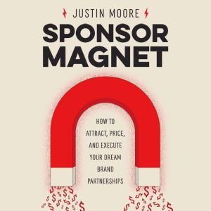 Sponsor Magnet: How to Attract, Price, & Execute Your Dream Brand Partnerships