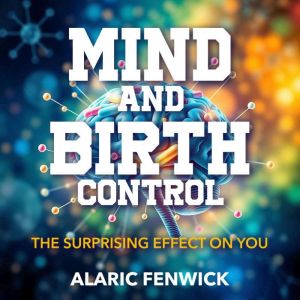 Mind and Birth Control: The Surprising Effect on You: "Elevate your understanding of mind and birth control with captivating a