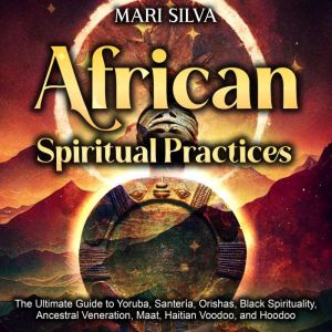 African Spiritual Practices The Ulti..., Mari Silva