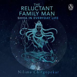 The Reluctant Family Man Shiva in Ev..., Nilima Chitgopekar