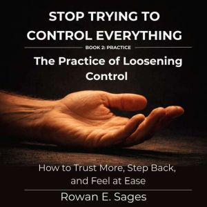 Stop Trying to Control Everything Th..., Rowan E. Sages