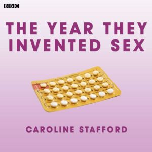 The Year They Invented Sex: (BBC Radio 4  Woman's Hour Drama)