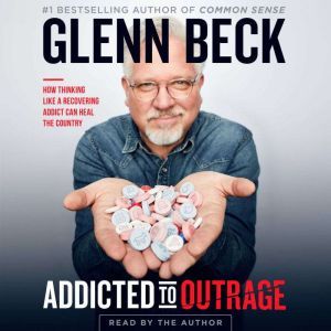 Addicted to Outrage, Glenn Beck