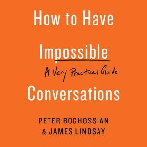How to Have Impossible Conversations, Peter Boghossian