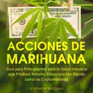 Acciones de Marihuana Guia para Principiantes para la Unica Industria que Produce Retorno Financiero tan Rapido como las Cript