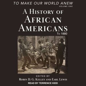 To Make Our World Anew: Volume I: A History of African Americans to 1880, Robin D.G. Kelley