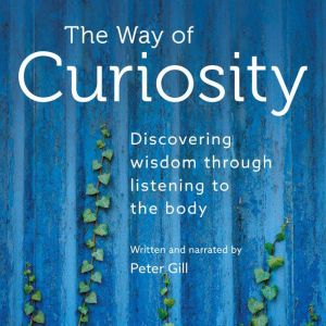 The Way of Curiosity: Discovering wisdom through listening to the body