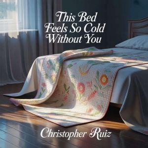 This bed feels so cold without you