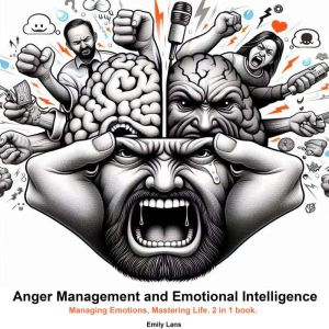 Anger Management and Emotional Intelligence: Managing Emotions, Mastering Life. 2 in 1 book.