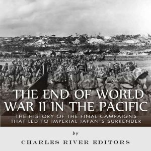 The End of World War II in the Pacifi..., Charles River Editors