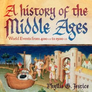 A History of the Middle Ages: World Events from 400 CE to 1500 CE