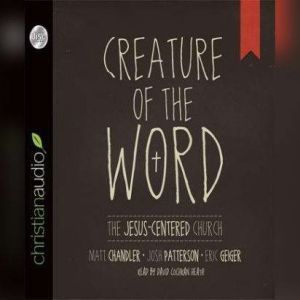 Creature of the Word: The Jesus-Centered Church, Matt Chandler