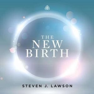 The New Birth Teaching Series, Steven J. Lawson