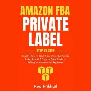 Amazon FBA Private Label Step by Step..., Red Mikhail