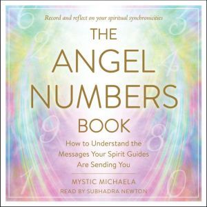 The Angel Numbers Book: How to Understand the Messages Your Spirit Guides are Sending You, Mystic Michaela